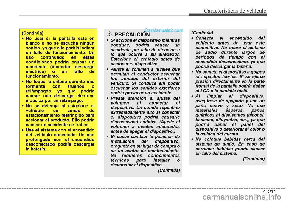 Hyundai Santa Fe 2016 Manual del propietario (in Spanish) 4211
Características de vehículo
(Continúa)
• No usar si la pantalla está en
blanco o no se escucha ningún
sonido, ya que ello podría indicar
un fallo de funcionamiento. Un
uso continuado en e Hyundai Santa Fe 2016 Manual del propietario (in Spanish) 4211
Características de vehículo
(Continúa)
• No usar si la pantalla está en
blanco o no se escucha ningún
sonido, ya que ello podría indicar
un fallo de funcionamiento. Un
uso continuado en e