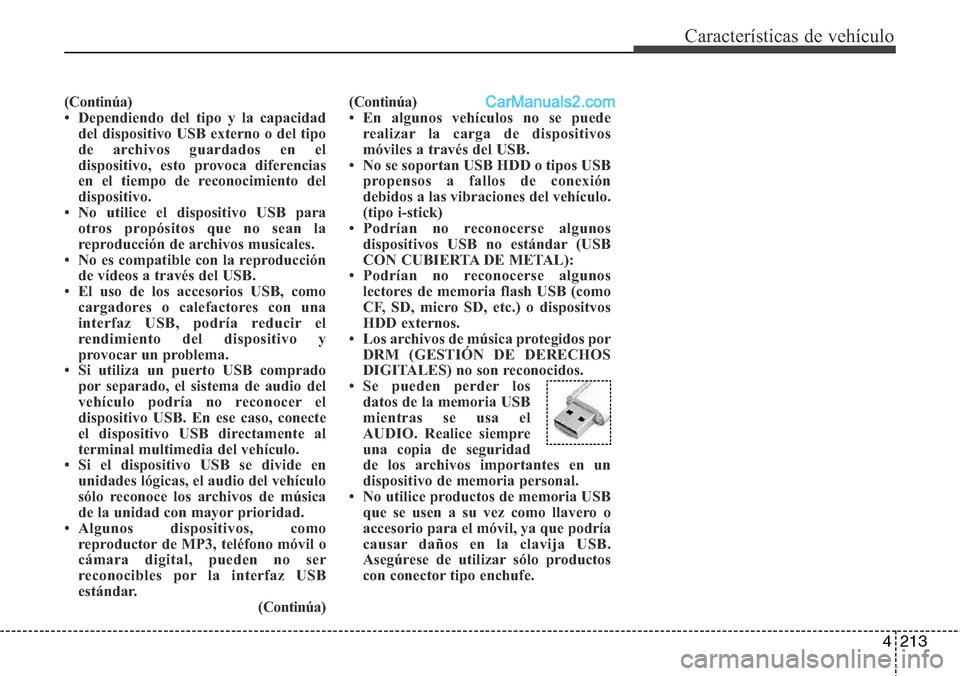 Hyundai Santa Fe 2016 Manual del propietario (in Spanish) 4213
Características de vehículo
(Continúa)
• Dependiendo del tipo y la capacidad
del dispositivo USB externo o del tipo
de archivos guardados en el
dispositivo, esto provoca diferencias
en el ti Hyundai Santa Fe 2016 Manual del propietario (in Spanish) 4213
Características de vehículo
(Continúa)
• Dependiendo del tipo y la capacidad
del dispositivo USB externo o del tipo
de archivos guardados en el
dispositivo, esto provoca diferencias
en el ti