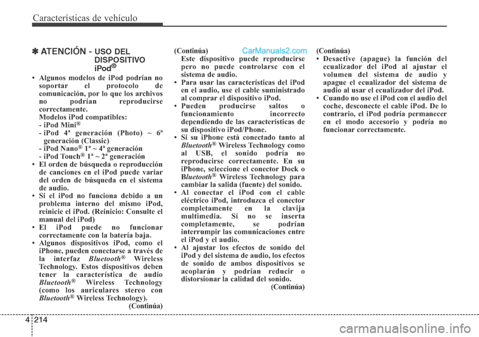 Hyundai Santa Fe 2016 Manual del propietario (in Spanish) Características de vehículo
214 4
✽ATENCIÓN - USO DEL
DISPOSITIVO
iPod
®
• Algunos modelos de iPod podrían no
soportar el protocolo de
comunicación, por lo que los archivos
no podrían repro Hyundai Santa Fe 2016 Manual del propietario (in Spanish) Características de vehículo
214 4
✽ATENCIÓN - USO DEL
DISPOSITIVO
iPod
®
• Algunos modelos de iPod podrían no
soportar el protocolo de
comunicación, por lo que los archivos
no podrían repro