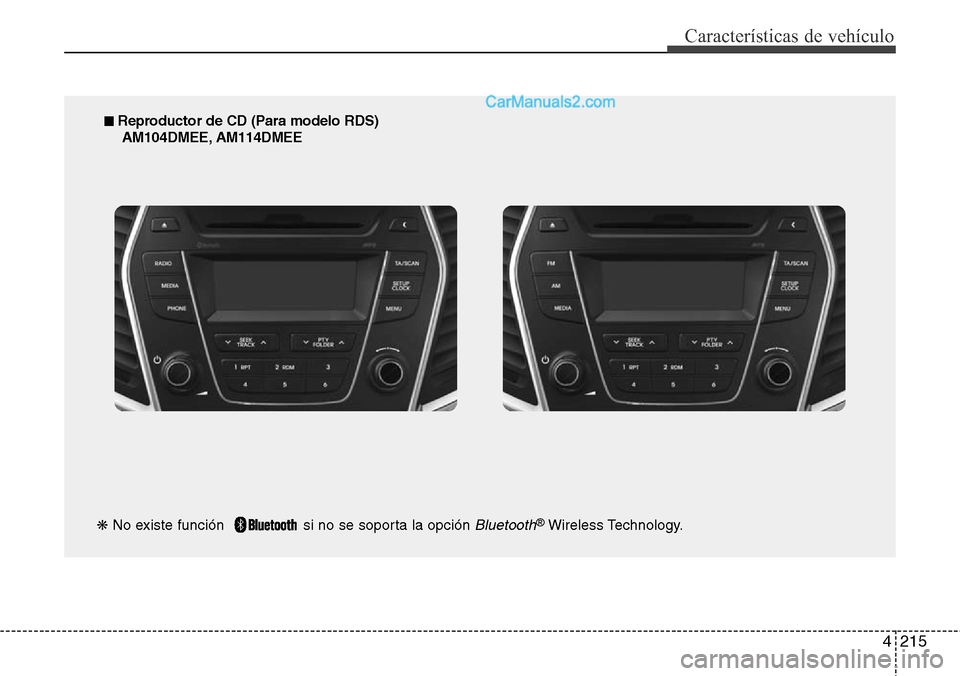 Hyundai Santa Fe 2016 Manual del propietario (in Spanish) 4215
Características de vehículo
■ Reproductor de CD (Para modelo RDS)
AM104DMEE, AM114DMEE
❋No existe función si no se soporta la opción
Bluetooth®Wireless Technology. Hyundai Santa Fe 2016 Manual del propietario (in Spanish) 4215
Características de vehículo
■ Reproductor de CD (Para modelo RDS)
AM104DMEE, AM114DMEE
❋No existe función si no se soporta la opción
Bluetooth®Wireless Technology.