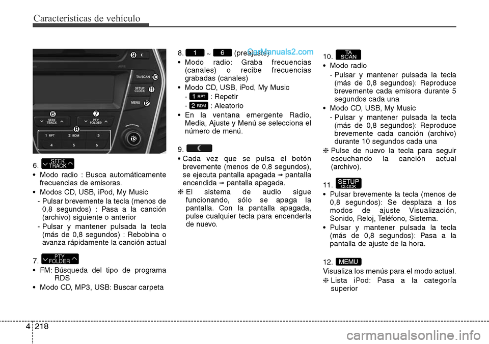 Hyundai Santa Fe 2016 Manual del propietario (in Spanish) Características de vehículo
218 4
6.
• Modo radio : Busca automáticamente
frecuencias de emisoras.
• Modos CD, USB, iPod, My Music
- Pulsar brevemente la tecla (menos de
0,8 segundos) : Pasa a Hyundai Santa Fe 2016 Manual del propietario (in Spanish) Características de vehículo
218 4
6.
• Modo radio : Busca automáticamente
frecuencias de emisoras.
• Modos CD, USB, iPod, My Music
- Pulsar brevemente la tecla (menos de
0,8 segundos) : Pasa a
