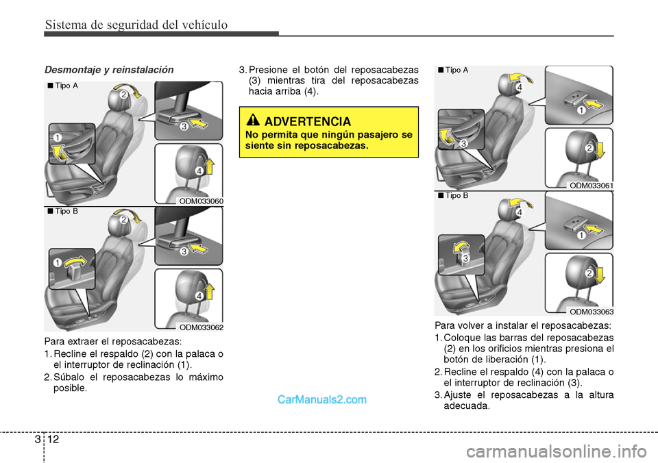 Hyundai Santa Fe 2016 Manual del propietario (in Spanish) Sistema de seguridad del vehículo
12 3
Desmontaje y reinstalación
Para extraer el reposacabezas:
1. Recline el respaldo (2) con la palaca o
el interruptor de reclinación (1).
2. Súbalo el reposaca Hyundai Santa Fe 2016 Manual del propietario (in Spanish) Sistema de seguridad del vehículo
12 3
Desmontaje y reinstalación
Para extraer el reposacabezas:
1. Recline el respaldo (2) con la palaca o
el interruptor de reclinación (1).
2. Súbalo el reposaca