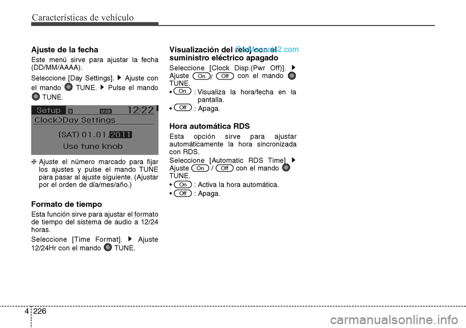 Hyundai Santa Fe 2016  Manual del propietario (in Spanish) Características de vehículo
226 4
Ajuste de la fecha
Este menú sirve para ajustar la fecha
(DD/MM/AAAA).
Seleccione [Day Settings]. Ajuste con
el mando  TUNE. Pulse el mando
TUNE.
❈ Ajuste el nú