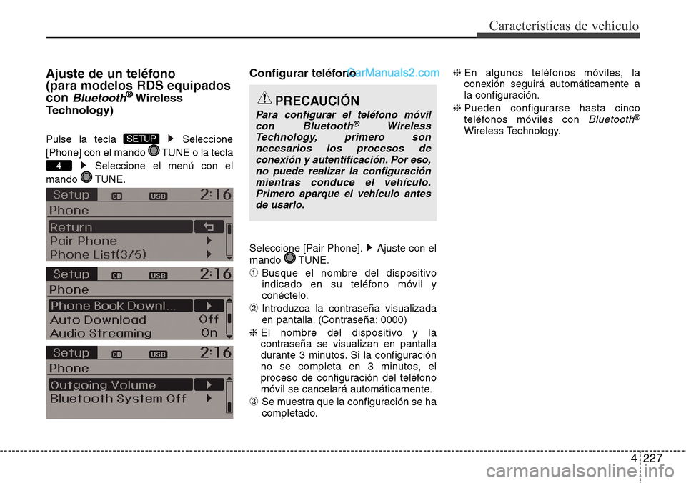 Hyundai Santa Fe 2016  Manual del propietario (in Spanish) 4227
Características de vehículo
Ajuste de un teléfono 
(para modelos RDS equipados
con 
Bluetooth®Wireless
Technology)
Pulse la tecla  Seleccione
[Phone] con el mando  TUNE o la tecla
Seleccione 