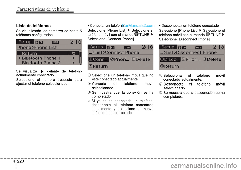 Hyundai Santa Fe 2016  Manual del propietario (in Spanish) Características de vehículo
228 4
Lista de teléfonos
Se visualizarán los nombres de hasta 5
teléfonos configurados.
Se visualiza [ ] delante del teléfono
actualmente conectado.
Seleccione el nom