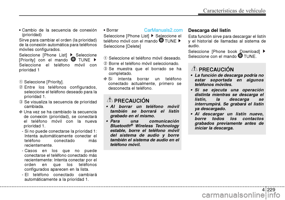 Hyundai Santa Fe 2016 Manual del propietario (in Spanish) 4229
Características de vehículo
• Cambio de la secuencia de conexión
(prioridad)
Sirve para cambiar el orden (la prioridad)
de la conexión automática para teléfonos
móviles configurados.
Sel Hyundai Santa Fe 2016 Manual del propietario (in Spanish) 4229
Características de vehículo
• Cambio de la secuencia de conexión
(prioridad)
Sirve para cambiar el orden (la prioridad)
de la conexión automática para teléfonos
móviles configurados.
Sel