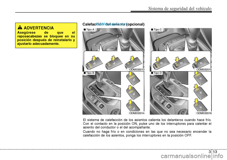 Hyundai Santa Fe 2016 Manual del propietario (in Spanish) 313
Sistema de seguridad del vehículo
Calefacción del asiento (opcional)
ODM032013
ODM032014
■Tipo A
■Tipo BODM032015
ODM032016
■Tipo C
■Tipo D
El sistema de calefacción de los asientos cal Hyundai Santa Fe 2016 Manual del propietario (in Spanish) 313
Sistema de seguridad del vehículo
Calefacción del asiento (opcional)
ODM032013
ODM032014
■Tipo A
■Tipo BODM032015
ODM032016
■Tipo C
■Tipo D
El sistema de calefacción de los asientos cal