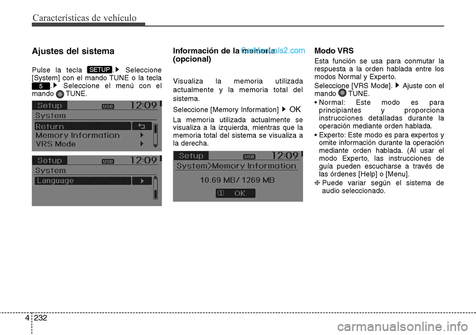 Hyundai Santa Fe 2016  Manual del propietario (in Spanish) Características de vehículo
232 4
Ajustes del sistema
Pulse la tecla  . Seleccione
[System] con el mando TUNE o la tecla
. Seleccione el menú con el
mando TUNE.
Información de la memoria
(opcional