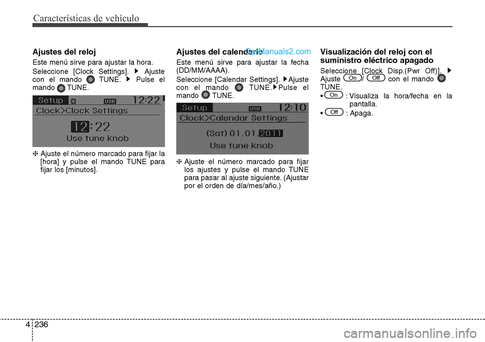 Hyundai Santa Fe 2016  Manual del propietario (in Spanish) Características de vehículo
236 4
Ajustes del reloj
Este menú sirve para ajustar la hora.
Seleccione [Clock Settings]. Ajuste
con el mando  TUNE. Pulse el
mando TUNE.
❈ Ajuste el número marcado 