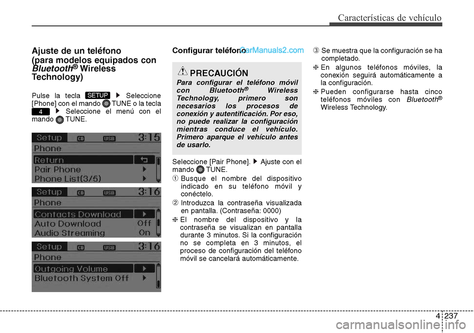Hyundai Santa Fe 2016  Manual del propietario (in Spanish) 4237
Características de vehículo
Ajuste de un teléfono
(para modelos equipados con
Bluetooth®Wireless
Technology)
Pulse la tecla  Seleccione
[Phone] con el mando  TUNE o la tecla
Seleccione el men