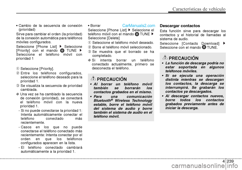 Hyundai Santa Fe 2016 Manual del propietario (in Spanish) 4239
Características de vehículo
• Cambio de la secuencia de conexión
(prioridad)
Sirve para cambiar el orden (la prioridad)
de la conexión automática para teléfonos
móviles configurados.
Sel Hyundai Santa Fe 2016 Manual del propietario (in Spanish) 4239
Características de vehículo
• Cambio de la secuencia de conexión
(prioridad)
Sirve para cambiar el orden (la prioridad)
de la conexión automática para teléfonos
móviles configurados.
Sel