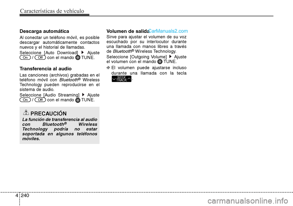 Hyundai Santa Fe 2016  Manual del propietario (in Spanish) Características de vehículo
240 4
Descarga automática
Al conectar un teléfono móvil, es posible
descargar automáticamente contactos
nuevos y el historial de llamadas.
Seleccione [Auto Download] 