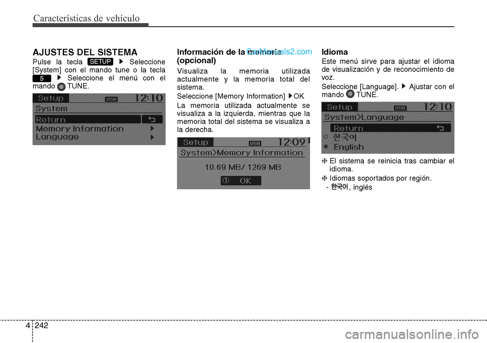 Hyundai Santa Fe 2016  Manual del propietario (in Spanish) Características de vehículo
242 4
AJUSTES DEL SISTEMA
Pulse la tecla  Seleccione
[System] con el mando tune o la tecla
Seleccione el menú con el
mando TUNE.
Información de la memoria
(opcional)
Vi