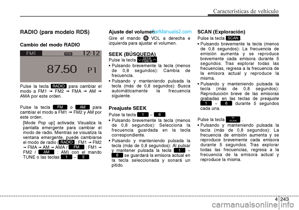 Hyundai Santa Fe 2016 Manual del propietario (in Spanish) 4243
Características de vehículo
RADIO (para modelo RDS)
Cambio del modo RADIO
Pulse la tecla para cambiar el
modo a FM1 ➟FM2 ➟FMA ➟AM ➟
AMA por este orden.
Pulse la tecla o para
cambiar Hyundai Santa Fe 2016 Manual del propietario (in Spanish) 4243
Características de vehículo
RADIO (para modelo RDS)
Cambio del modo RADIO
Pulse la tecla para cambiar el
modo a FM1 ➟FM2 ➟FMA ➟AM ➟
AMA por este orden.
Pulse la tecla o para
cambiar