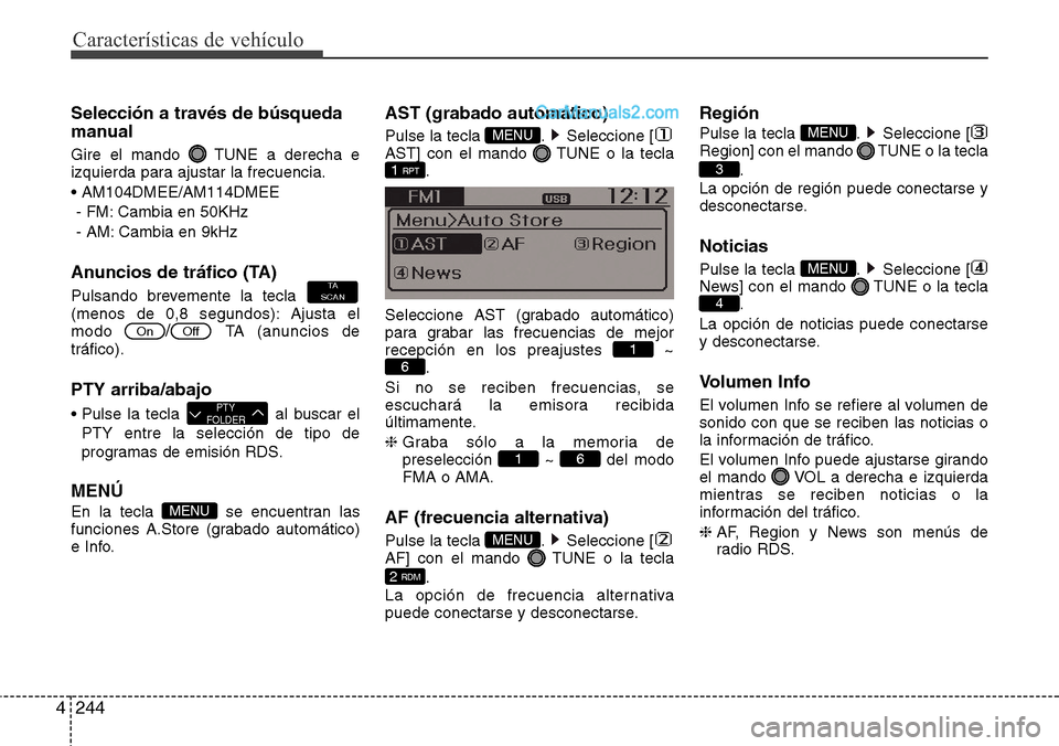 Hyundai Santa Fe 2016 Manual del propietario (in Spanish) Características de vehículo
244 4
Selección a través de búsqueda
manual
Gire el mando TUNE a derecha e
izquierda para ajustar la frecuencia.
• AM104DMEE/AM114DMEE
- FM: Cambia en 50KHz
- AM: C Hyundai Santa Fe 2016 Manual del propietario (in Spanish) Características de vehículo
244 4
Selección a través de búsqueda
manual
Gire el mando TUNE a derecha e
izquierda para ajustar la frecuencia.
• AM104DMEE/AM114DMEE
- FM: Cambia en 50KHz
- AM: C