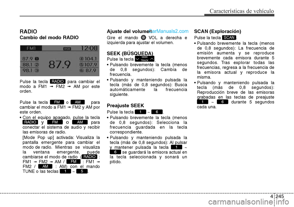 Hyundai Santa Fe 2016 Manual del propietario (in Spanish) 4245
Características de vehículo
RADIO
Cambio del modo RADIO
Changing RADIO mode
Pulse la tecla para cambiar el
modo a FM1 ➟FM2 ➟AM por este
orden.
Pulse la tecla o para
cambiar el modo a FM Hyundai Santa Fe 2016 Manual del propietario (in Spanish) 4245
Características de vehículo
RADIO
Cambio del modo RADIO
Changing RADIO mode
Pulse la tecla para cambiar el
modo a FM1 ➟FM2 ➟AM por este
orden.
Pulse la tecla o para
cambiar el modo a FM
