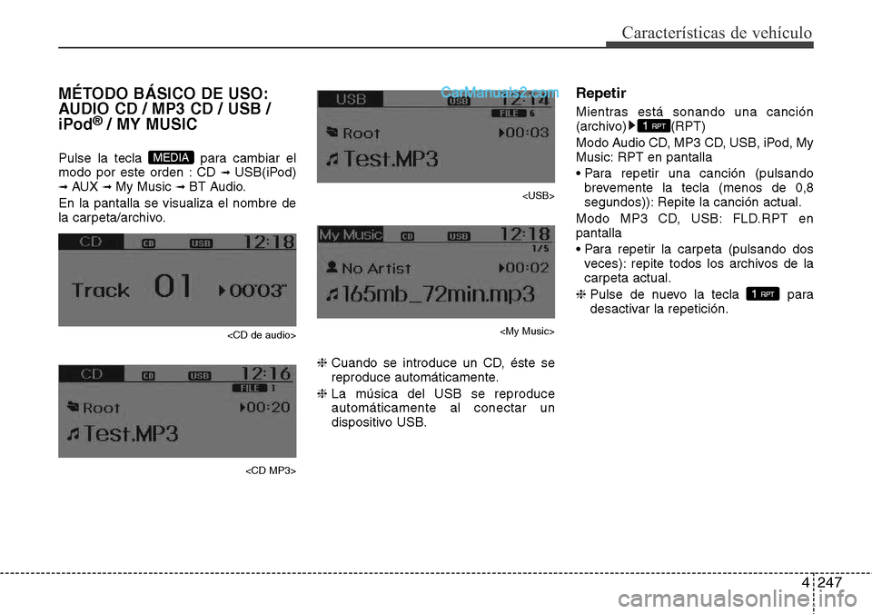 Hyundai Santa Fe 2016 Manual del propietario (in Spanish) 4247
Características de vehículo
MÉTODO BÁSICO DE USO:
AUDIO CD / MP3 CD / USB /
iPod
®/ MY MUSIC
Pulse la tecla para cambiar el
modo por este orden : CD ➟ USB(iPod)➟ AUX ➟ My Music ➟ BT Hyundai Santa Fe 2016 Manual del propietario (in Spanish) 4247
Características de vehículo
MÉTODO BÁSICO DE USO:
AUDIO CD / MP3 CD / USB /
iPod
®/ MY MUSIC
Pulse la tecla para cambiar el
modo por este orden : CD ➟ USB(iPod)➟ AUX ➟ My Music ➟ BT