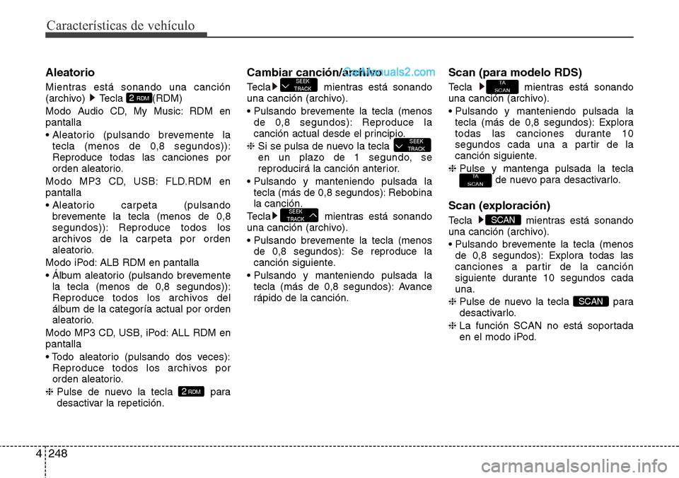 Hyundai Santa Fe 2016 Manual del propietario (in Spanish) Características de vehículo
248 4
Aleatorio
Mientras está sonando una canción
(archivo) Tecla (RDM)
Modo Audio CD, My Music: RDM en
pantalla
• Aleatorio (pulsando brevemente la
tecla (menos de Hyundai Santa Fe 2016 Manual del propietario (in Spanish) Características de vehículo
248 4
Aleatorio
Mientras está sonando una canción
(archivo) Tecla (RDM)
Modo Audio CD, My Music: RDM en
pantalla
• Aleatorio (pulsando brevemente la
tecla (menos de