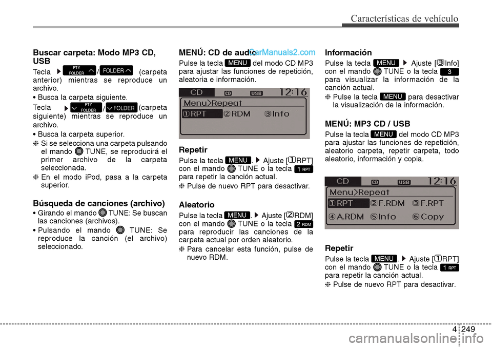 Hyundai Santa Fe 2016 Manual del propietario (in Spanish) 4249
Características de vehículo
Buscar carpeta: Modo MP3 CD,
USB
Tecla / (carpeta
anterior) mientras se reproduce un
archivo.
• Busca la carpeta siguiente.
Tecla
/(carpeta
siguiente) mientras se Hyundai Santa Fe 2016 Manual del propietario (in Spanish) 4249
Características de vehículo
Buscar carpeta: Modo MP3 CD,
USB
Tecla / (carpeta
anterior) mientras se reproduce un
archivo.
• Busca la carpeta siguiente.
Tecla
/(carpeta
siguiente) mientras se