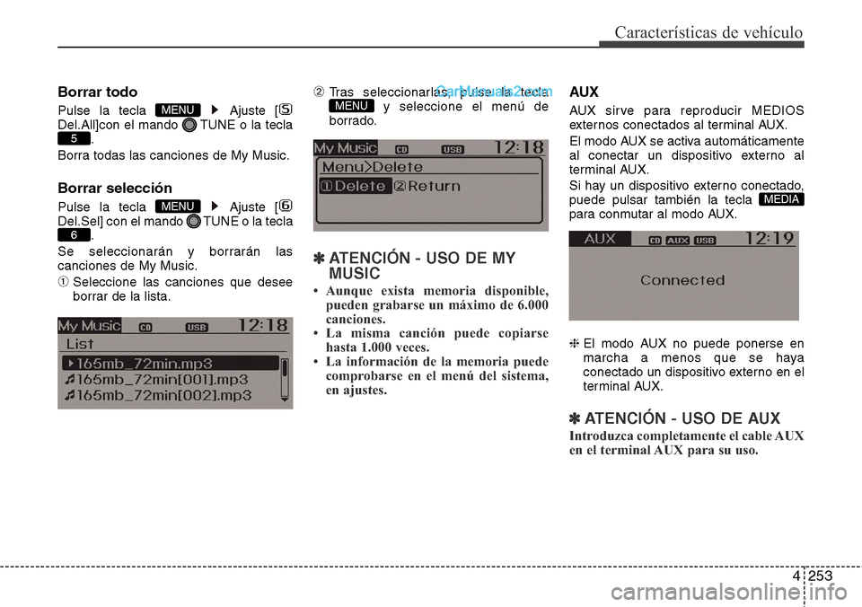 Hyundai Santa Fe 2016  Manual del propietario (in Spanish) 4253
Características de vehículo
Borrar todo
Pulse la tecla  Ajuste [
Del.All]con el mando  TUNE o la tecla
.
Borra todas las canciones de My Music.
Borrar selección
Pulse la tecla  Ajuste [
Del.Se