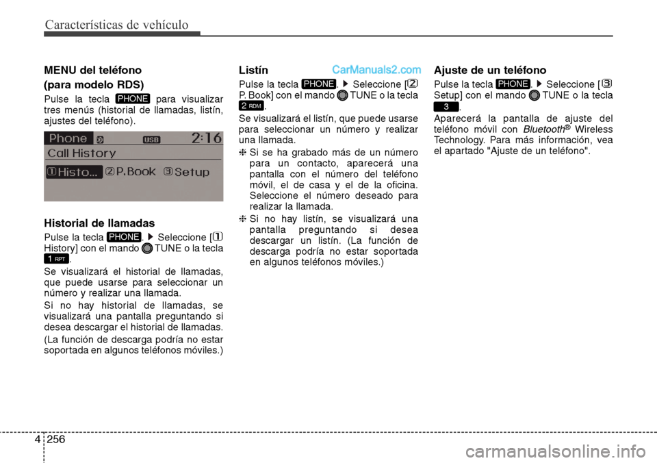 Hyundai Santa Fe 2016 Manual del propietario (in Spanish) Características de vehículo
256 4
MENU del teléfono
(para modelo RDS)
Pulse la tecla para visualizar
tres menús (historial de llamadas, listín,
ajustes del teléfono).
Historial de llamadas
Pul Hyundai Santa Fe 2016 Manual del propietario (in Spanish) Características de vehículo
256 4
MENU del teléfono
(para modelo RDS)
Pulse la tecla para visualizar
tres menús (historial de llamadas, listín,
ajustes del teléfono).
Historial de llamadas
Pul