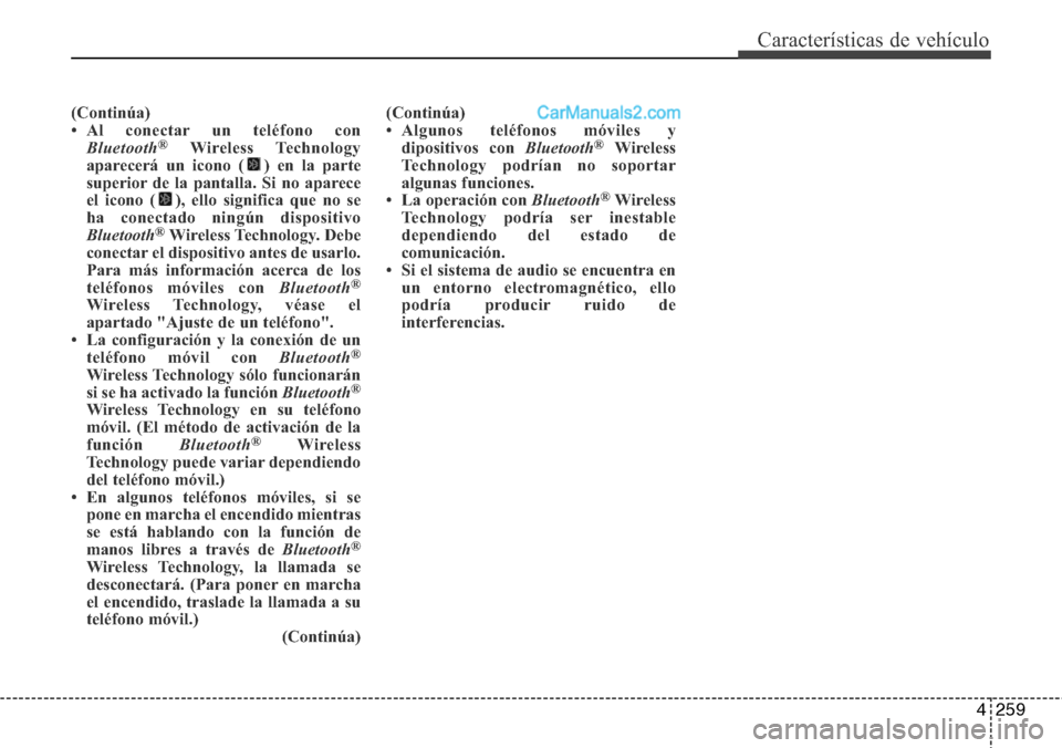 Hyundai Santa Fe 2016 Manual del propietario (in Spanish) 4259
Características de vehículo
(Continúa)
• Al conectar un teléfono con
Bluetooth
®Wireless Technology
aparecerá un icono ( ) en la parte
superior de la pantalla. Si no aparece
el icono ( ), Hyundai Santa Fe 2016 Manual del propietario (in Spanish) 4259
Características de vehículo
(Continúa)
• Al conectar un teléfono con
Bluetooth
®Wireless Technology
aparecerá un icono ( ) en la parte
superior de la pantalla. Si no aparece
el icono ( ),