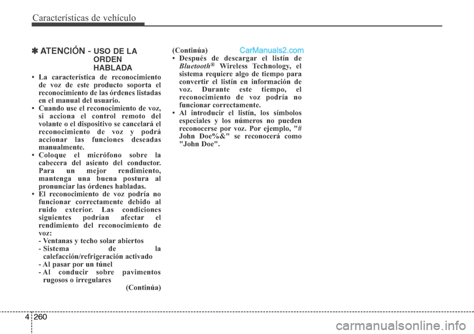 Hyundai Santa Fe 2016 Manual del propietario (in Spanish) Características de vehículo
260 4
✽ATENCIÓN - USO DE LA
ORDEN
HABLADA
• La característica de reconocimiento
de voz de este producto soporta el
reconocimiento de las órdenes listadas
en el man Hyundai Santa Fe 2016 Manual del propietario (in Spanish) Características de vehículo
260 4
✽ATENCIÓN - USO DE LA
ORDEN
HABLADA
• La característica de reconocimiento
de voz de este producto soporta el
reconocimiento de las órdenes listadas
en el man