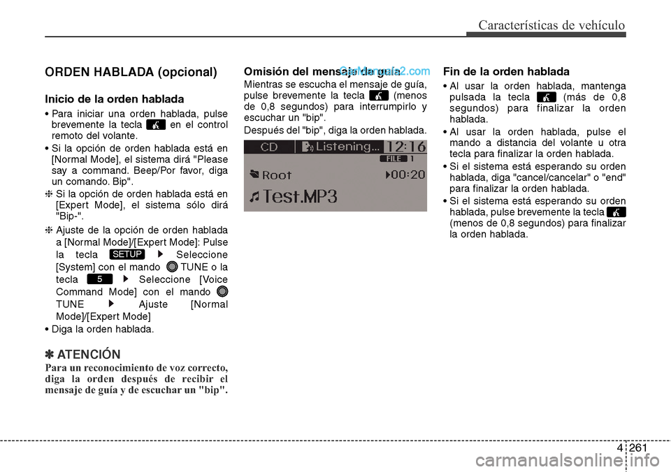 Hyundai Santa Fe 2016 Manual del propietario (in Spanish) 4261
Características de vehículo
ORDEN HABLADA (opcional)
Inicio de la orden hablada
• Para iniciar una orden hablada, pulse
brevemente la tecla en el control
remoto del volante.
• Si la opció Hyundai Santa Fe 2016 Manual del propietario (in Spanish) 4261
Características de vehículo
ORDEN HABLADA (opcional)
Inicio de la orden hablada
• Para iniciar una orden hablada, pulse
brevemente la tecla en el control
remoto del volante.
• Si la opció