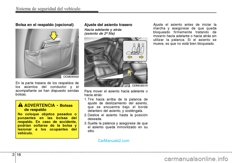 Hyundai Santa Fe 2016 Manual del propietario (in Spanish) Sistema de seguridad del vehículo
16 3
Bolsa en el respaldo (opcional)
En la parte trasera de los respaldos de
los asientos del conductor y el
acompañante se han dispuesto sendas
bolsas.
Ajuste del Hyundai Santa Fe 2016 Manual del propietario (in Spanish) Sistema de seguridad del vehículo
16 3
Bolsa en el respaldo (opcional)
En la parte trasera de los respaldos de
los asientos del conductor y el
acompañante se han dispuesto sendas
bolsas.
Ajuste del