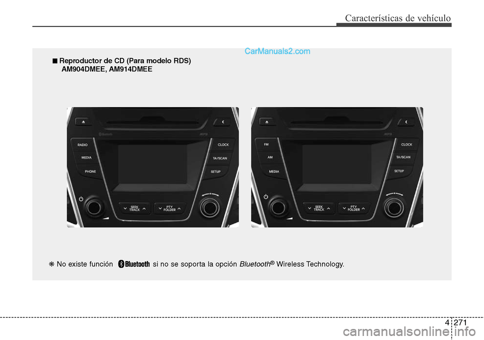 Hyundai Santa Fe 2016 Manual del propietario (in Spanish) 4271
Características de vehículo
■ Reproductor de CD (Para modelo RDS)
AM904DMEE, AM914DMEE
❋No existe función si no se soporta la opción
Bluetooth®Wireless Technology. Hyundai Santa Fe 2016 Manual del propietario (in Spanish) 4271
Características de vehículo
■ Reproductor de CD (Para modelo RDS)
AM904DMEE, AM914DMEE
❋No existe función si no se soporta la opción
Bluetooth®Wireless Technology.