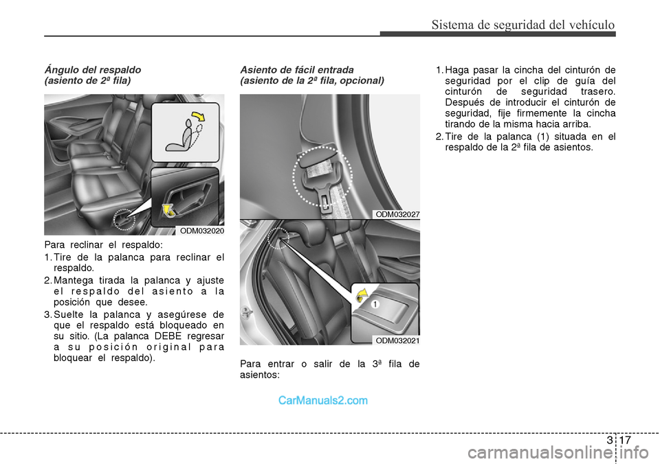 Hyundai Santa Fe 2016 Manual del propietario (in Spanish) 317
Sistema de seguridad del vehículo
Ángulo del respaldo
(asiento de 2ª fila)
Para reclinar el respaldo:
1. Tire de la palanca para reclinar el
respaldo.
2. Mantega tirada la palanca y ajuste
el r Hyundai Santa Fe 2016 Manual del propietario (in Spanish) 317
Sistema de seguridad del vehículo
Ángulo del respaldo
(asiento de 2ª fila)
Para reclinar el respaldo:
1. Tire de la palanca para reclinar el
respaldo.
2. Mantega tirada la palanca y ajuste
el r