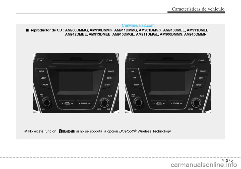 Hyundai Santa Fe 2016 Manual del propietario (in Spanish) 4275
Características de vehículo
■ Reproductor de CD : AM900DMMG, AM910DMMG, AM911DMMG, AM901DMGG, AM910DMEE, AM911DMEE,
AM912DMEE, AM913DMEE, AM910DMGL, AM911DMGL, AM900DMMN, AM910DMMN
❋No exis Hyundai Santa Fe 2016 Manual del propietario (in Spanish) 4275
Características de vehículo
■ Reproductor de CD : AM900DMMG, AM910DMMG, AM911DMMG, AM901DMGG, AM910DMEE, AM911DMEE,
AM912DMEE, AM913DMEE, AM910DMGL, AM911DMGL, AM900DMMN, AM910DMMN
❋No exis
