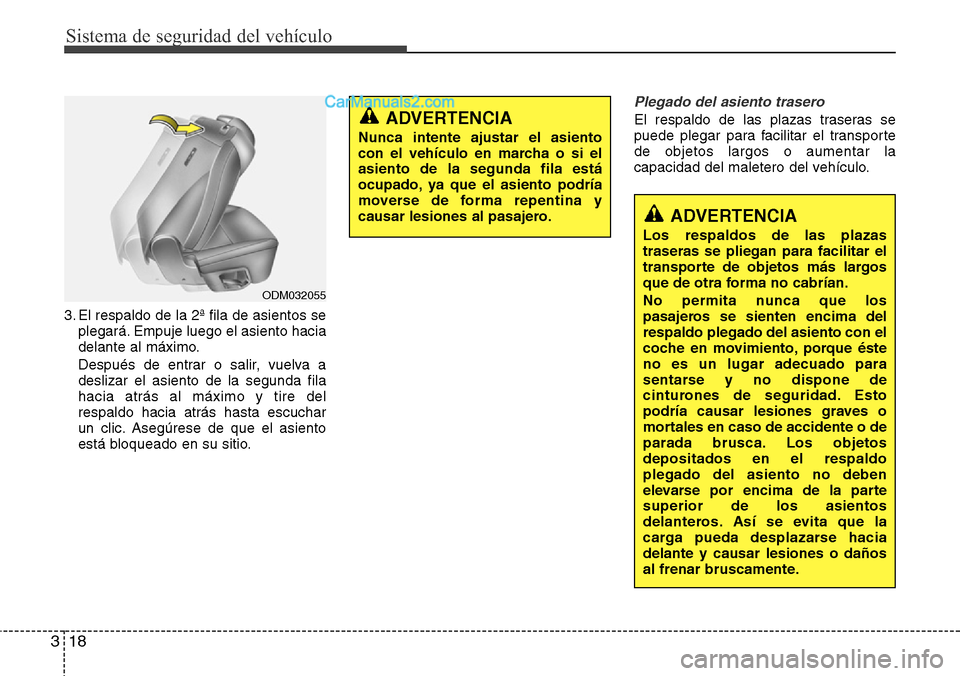 Hyundai Santa Fe 2016 Manual del propietario (in Spanish) Sistema de seguridad del vehículo
18 3
3. El respaldo de la 2ª fila de asientos se
plegará. Empuje luego el asiento hacia
delante al máximo.
Después de entrar o salir, vuelva a
deslizar el asient Hyundai Santa Fe 2016 Manual del propietario (in Spanish) Sistema de seguridad del vehículo
18 3
3. El respaldo de la 2ª fila de asientos se
plegará. Empuje luego el asiento hacia
delante al máximo.
Después de entrar o salir, vuelva a
deslizar el asient