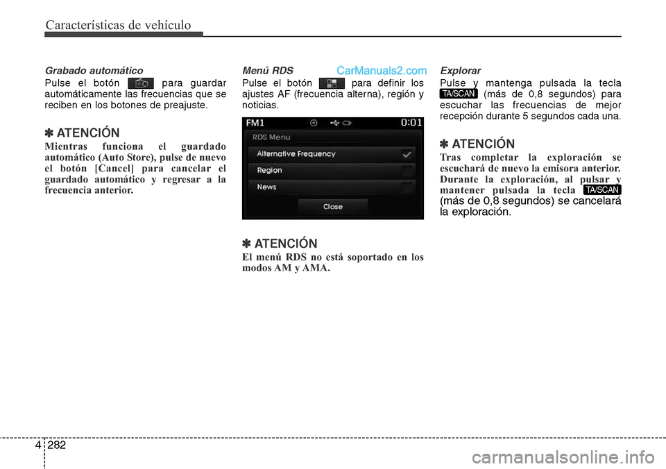 Hyundai Santa Fe 2016 Manual del propietario (in Spanish) Características de vehículo
282 4
Grabado automático
Pulse el botón para guardar
automáticamente las frecuencias que se
reciben en los botones de preajuste.
✽ATENCIÓN
Mientras funciona el gu Hyundai Santa Fe 2016 Manual del propietario (in Spanish) Características de vehículo
282 4
Grabado automático
Pulse el botón para guardar
automáticamente las frecuencias que se
reciben en los botones de preajuste.
✽ATENCIÓN
Mientras funciona el gu