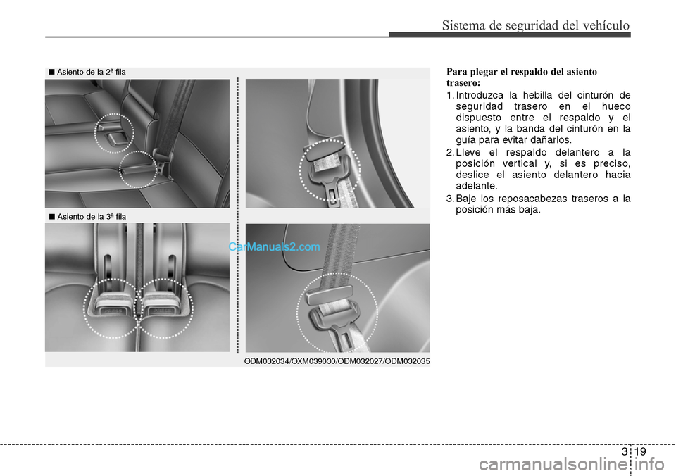 Hyundai Santa Fe 2016 Manual del propietario (in Spanish) 319
Sistema de seguridad del vehículo
Para plegar el respaldo del asiento
trasero:
1. Introduzca la hebilla del cinturón de
seguridad trasero en el hueco
dispuesto entre el respaldo y el
asiento, y Hyundai Santa Fe 2016 Manual del propietario (in Spanish) 319
Sistema de seguridad del vehículo
Para plegar el respaldo del asiento
trasero:
1. Introduzca la hebilla del cinturón de
seguridad trasero en el hueco
dispuesto entre el respaldo y el
asiento, y