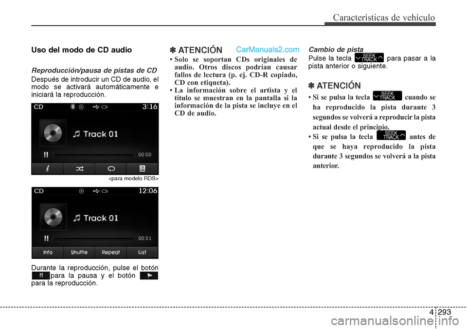 Hyundai Santa Fe 2016 Manual del propietario (in Spanish) 4293
Características de vehículo
Uso del modo de CD audio
Reproducción/pausa de pistas de CD
Después de introducir un CD de audio, el
modo se activará automáticamente e
iniciará la reproducció Hyundai Santa Fe 2016 Manual del propietario (in Spanish) 4293
Características de vehículo
Uso del modo de CD audio
Reproducción/pausa de pistas de CD
Después de introducir un CD de audio, el
modo se activará automáticamente e
iniciará la reproducció