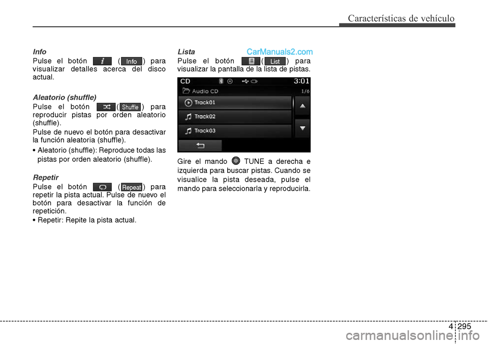 Hyundai Santa Fe 2016 Manual del propietario (in Spanish) 4295
Características de vehículo
Info
Pulse el botón ( ) para
visualizar detalles acerca del disco
actual.
Aleatorio (shuffle)
Pulse el botón ( ) para
reproducir pistas por orden aleatorio
(shuf Hyundai Santa Fe 2016 Manual del propietario (in Spanish) 4295
Características de vehículo
Info
Pulse el botón ( ) para
visualizar detalles acerca del disco
actual.
Aleatorio (shuffle)
Pulse el botón ( ) para
reproducir pistas por orden aleatorio
(shuf
