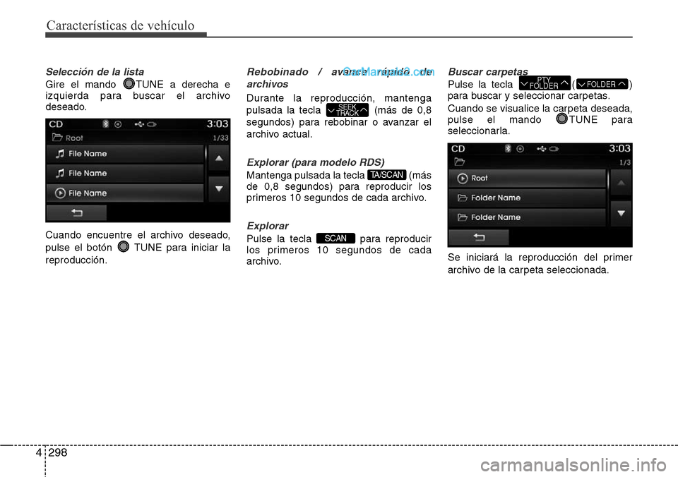 Hyundai Santa Fe 2016 Manual del propietario (in Spanish) Características de vehículo
298 4
Selección de la lista
Gire el mando TUNE a derecha e
izquierda para buscar el archivo
deseado.
Cuando encuentre el archivo deseado,
pulse el botón TUNE para ini Hyundai Santa Fe 2016 Manual del propietario (in Spanish) Características de vehículo
298 4
Selección de la lista
Gire el mando TUNE a derecha e
izquierda para buscar el archivo
deseado.
Cuando encuentre el archivo deseado,
pulse el botón TUNE para ini