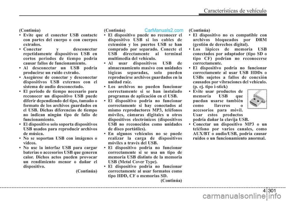 Hyundai Santa Fe 2016 Manual del propietario (in Spanish) 4301
Características de vehículo
(Continúa)
• Evite que el conector USB contacte
con partes del cuerpo o con cuerpos
extraños.
• Conectar y desconectar
repetidamente dispositivos USB en
cortos Hyundai Santa Fe 2016 Manual del propietario (in Spanish) 4301
Características de vehículo
(Continúa)
• Evite que el conector USB contacte
con partes del cuerpo o con cuerpos
extraños.
• Conectar y desconectar
repetidamente dispositivos USB en
cortos