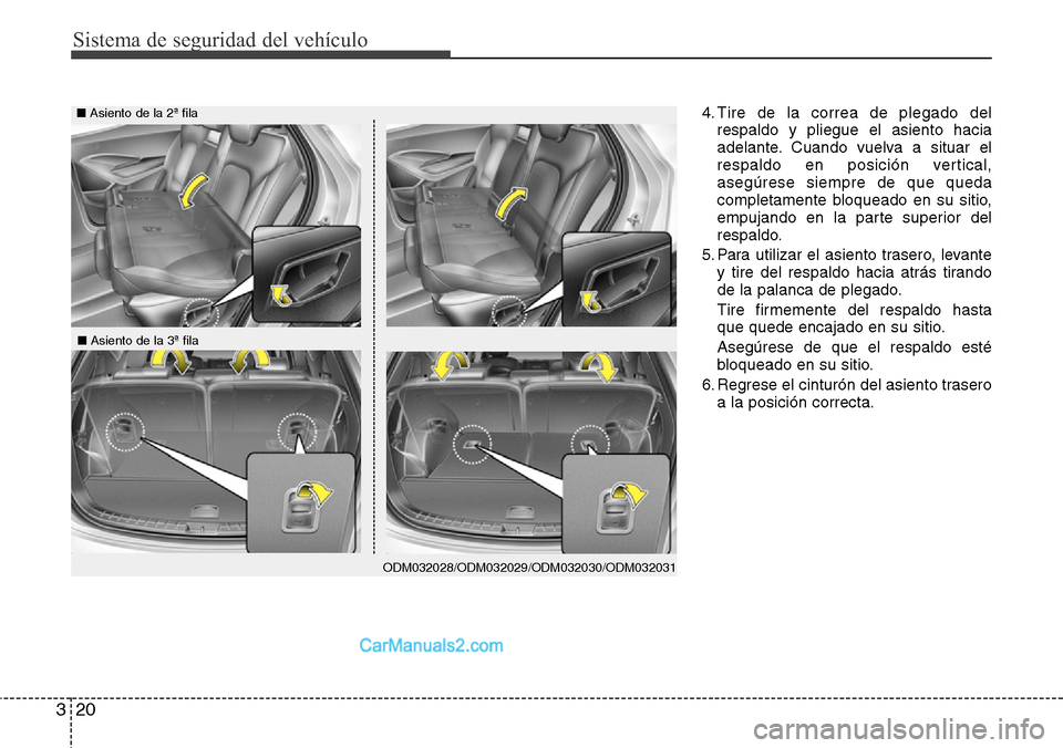 Hyundai Santa Fe 2016 Manual del propietario (in Spanish) Sistema de seguridad del vehículo
20 3
4. Tire de la correa de plegado del
respaldo y pliegue el asiento hacia
adelante. Cuando vuelva a situar el
respaldo en posición vertical,
asegúrese siempre d Hyundai Santa Fe 2016 Manual del propietario (in Spanish) Sistema de seguridad del vehículo
20 3
4. Tire de la correa de plegado del
respaldo y pliegue el asiento hacia
adelante. Cuando vuelva a situar el
respaldo en posición vertical,
asegúrese siempre d