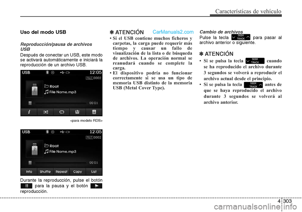 Hyundai Santa Fe 2016  Manual del propietario (in Spanish) 4303
Características de vehículo
Uso del modo USB
Reproducción/pausa de archivos
USB
Después de conectar un USB, este modo
se activará automáticamente e iniciará la
reproducción de un archivo 