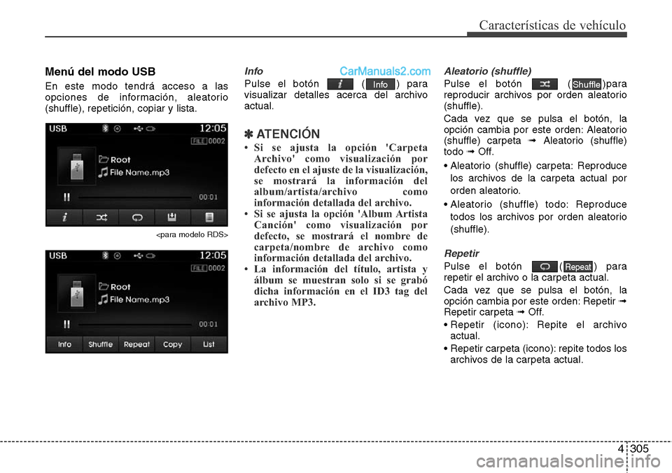 Hyundai Santa Fe 2016  Manual del propietario (in Spanish) 4305
Características de vehículo
Menú del modo USB
En este modo tendrá acceso a las
opciones de información, aleatorio
(shuffle), repetición, copiar y lista.
<para modelo RDS>
Info
Pulse el bot