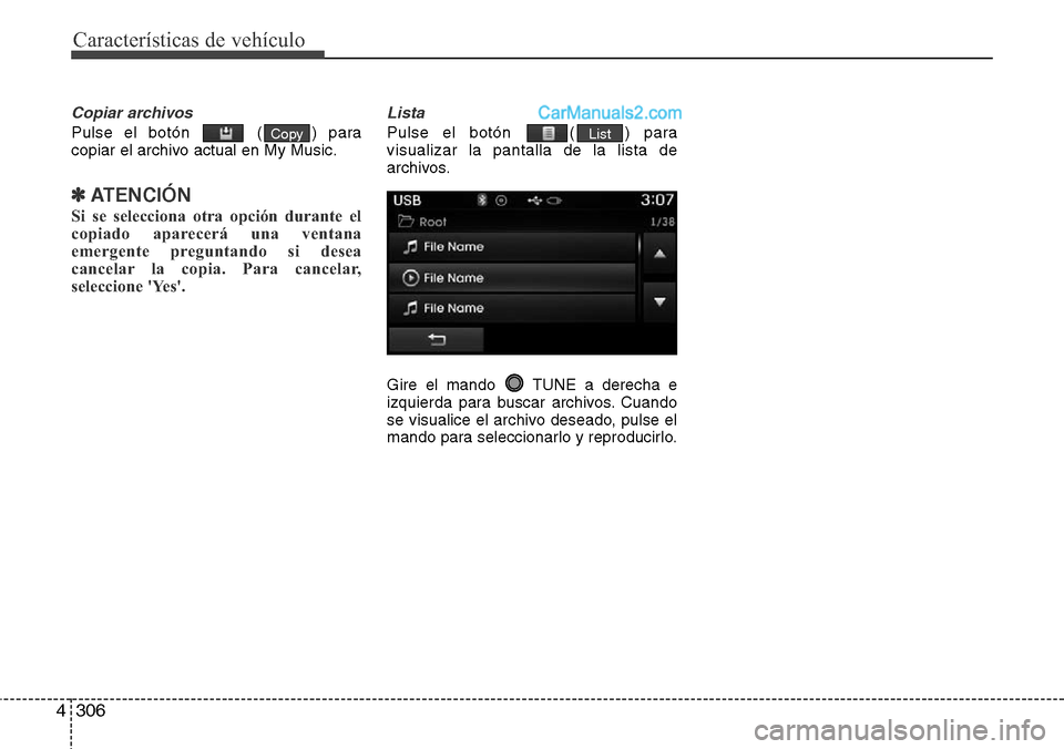 Hyundai Santa Fe 2016  Manual del propietario (in Spanish) Características de vehículo
306 4
Copiar archivos
Pulse el botón  ( ) para
copiar el archivo actual en My Music.
✽ATENCIÓN
Si se selecciona otra opción durante el
copiado aparecerá una ventana