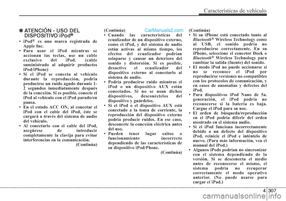 Hyundai Santa Fe 2016  Manual del propietario (in Spanish) 4307
Características de vehículo
✽ATENCIÓN - USO DEL
DISPOSITIVO iPod®
•iPod®es una marca registrada de
Apple Inc.
• Para usar el iPod mientras se
accionan las teclas, use un cable
exclusiv
