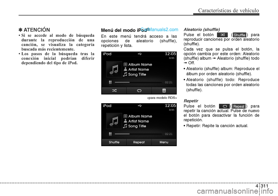 Hyundai Santa Fe 2016  Manual del propietario (in Spanish) 4311
Características de vehículo
✽ATENCIÓN
• Si se accede al modo de búsqueda
durante la reproducción de una
canción, se visualiza la categoría
buscada más recientemente.
• Los pasos de 
