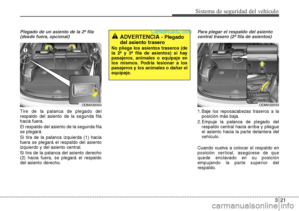 Hyundai Santa Fe 2016 Manual del propietario (in Spanish) 321
Sistema de seguridad del vehículo
Plegado de un asiento de la 2ª fila
(desde fuera, opcional)
Tire de la palanca de plegado del
respaldo del asiento de la segunda fila
hacia fuera.
El respaldo d Hyundai Santa Fe 2016 Manual del propietario (in Spanish) 321
Sistema de seguridad del vehículo
Plegado de un asiento de la 2ª fila
(desde fuera, opcional)
Tire de la palanca de plegado del
respaldo del asiento de la segunda fila
hacia fuera.
El respaldo d
