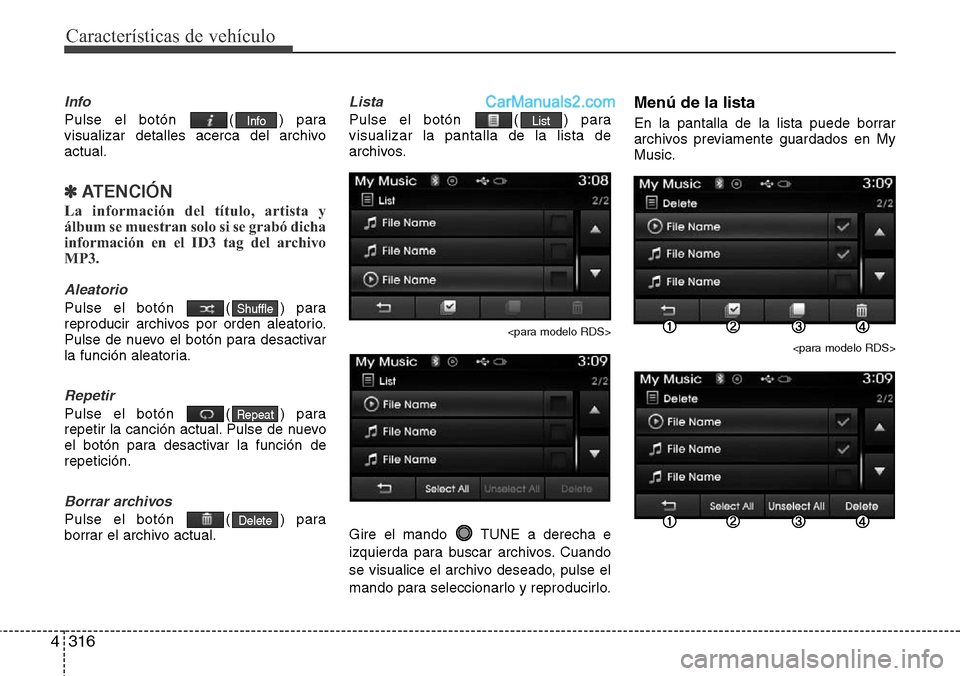 Hyundai Santa Fe 2016  Manual del propietario (in Spanish) Características de vehículo
316 4
Info
Pulse el botón  ( ) para
visualizar detalles acerca del archivo
actual.
✽ATENCIÓN
La información del título, artista y
álbum se muestran solo si se grab