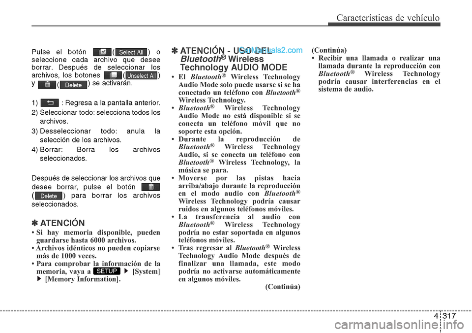 Hyundai Santa Fe 2016  Manual del propietario (in Spanish) 4317
Características de vehículo
Pulse el botón  ( ) o
seleccione cada archivo que desee
borrar. Después de seleccionar los
archivos, los botones  ( )
y 
() se activarán.
1)  : Regresa a la panta