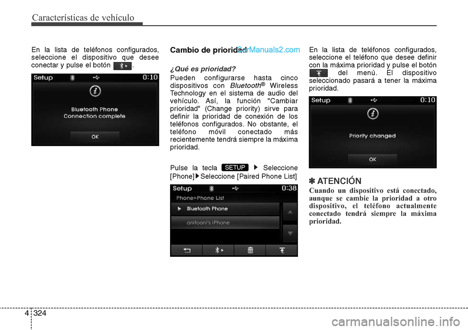 Hyundai Santa Fe 2016  Manual del propietario (in Spanish) Características de vehículo
324 4
En la lista de teléfonos configurados,
seleccione el dispositivo que desee
conectar y pulse el botón  .Cambio de prioridad
¿Qué es prioridad?
Pueden configurars