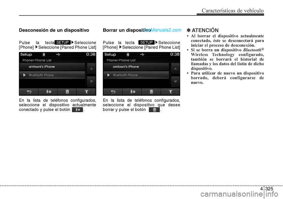 Hyundai Santa Fe 2016  Manual del propietario (in Spanish) 4325
Características de vehículo
Desconexión de un dispositivo
Pulse la tecla Seleccione
[Phone]  Seleccione [Paired Phone List]
En la lista de teléfonos configurados,
seleccione el dispositivo ac
